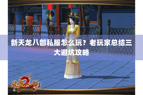 新天龙八部私服怎么玩？老玩家总结三大避坑攻略