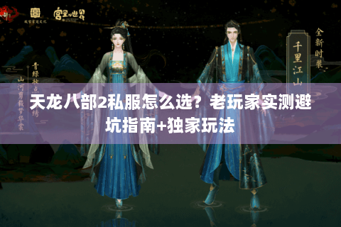 天龙八部2私服怎么选？老玩家实测避坑指南+独家玩法