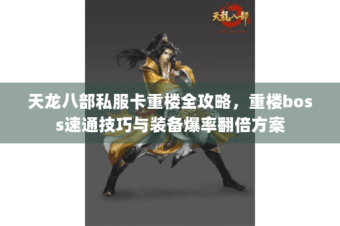 天龙八部私服卡重楼全攻略，重楼boss速通技巧与装备爆率翻倍方案
