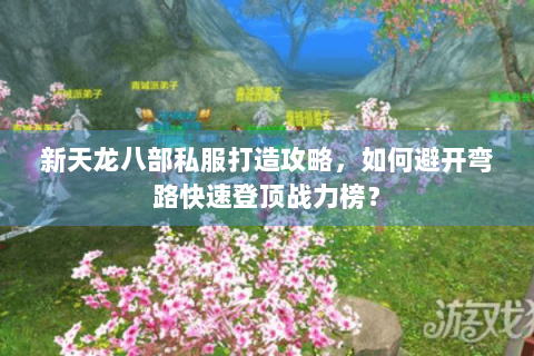 新天龙八部私服打造攻略，如何避开弯路快速登顶战力榜？