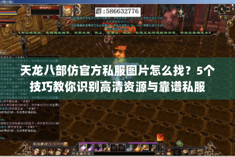 天龙八部仿官方私服图片怎么找？5个技巧教你识别高清资源与靠谱私服
