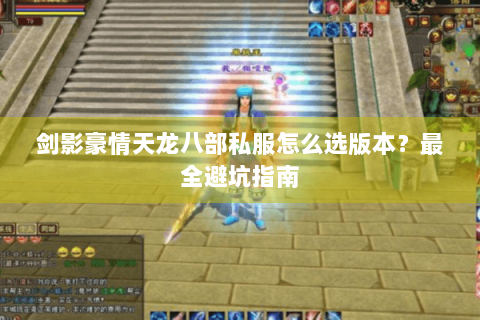 剑影豪情天龙八部私服怎么选版本？最全避坑指南