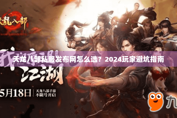 天龙八部私服发布网怎么选？2024玩家避坑指南