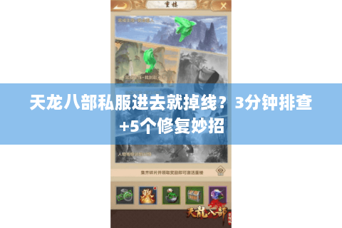 天龙八部私服进去就掉线？3分钟排查+5个修复妙招