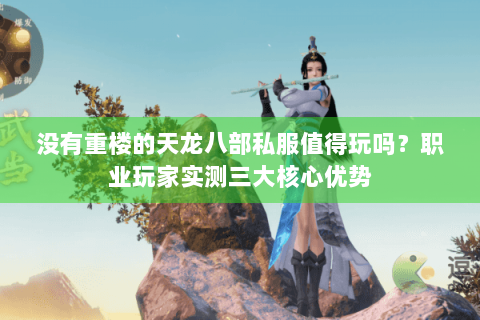 没有重楼的天龙八部私服值得玩吗？职业玩家实测三大核心优势