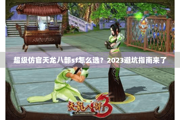 超级仿官天龙八部sf怎么选？2023避坑指南来了