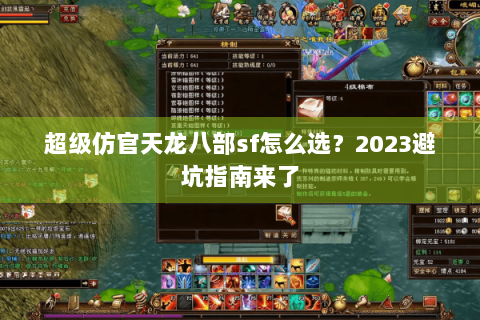 超级仿官天龙八部sf怎么选？2023避坑指南来了