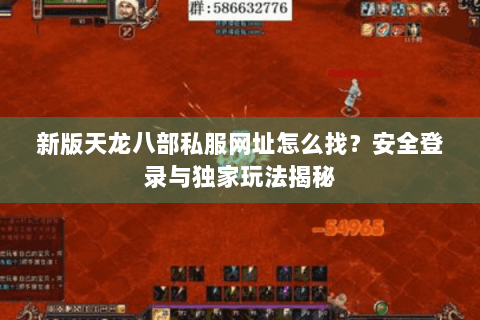 新版天龙八部私服网址怎么找？安全登录与独家玩法揭秘