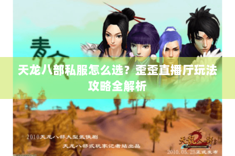 天龙八部私服怎么选？歪歪直播厅玩法攻略全解析