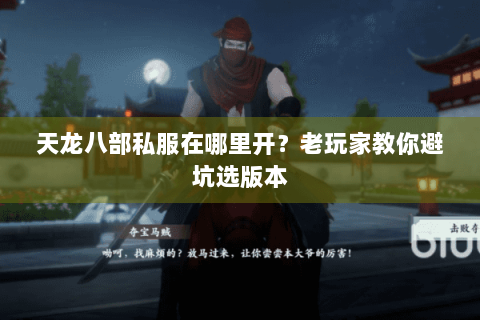 天龙八部私服在哪里开？老玩家教你避坑选版本