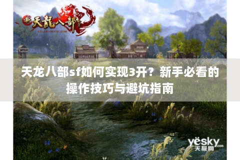 天龙八部sf如何实现3开？新手必看的操作技巧与避坑指南