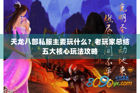 天龙八部私服主要玩什么？老玩家总结五大核心玩法攻略