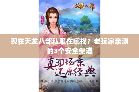 现在天龙八部私服在哪找？老玩家亲测的3个安全渠道