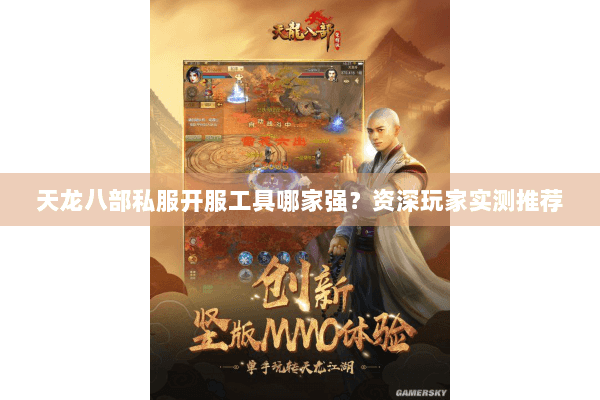 天龙八部私服开服工具哪家强？资深玩家实测推荐