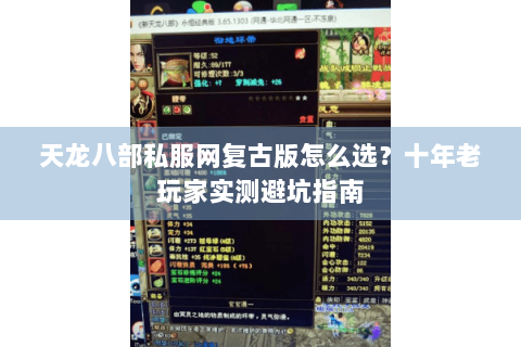 天龙八部私服网复古版怎么选？十年老玩家实测避坑指南