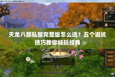 天龙八部私服完整版怎么选？五个避坑技巧教你畅玩经典