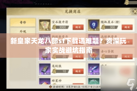 新皇家天龙八部sf下载遇难题？资深玩家实战避坑指南