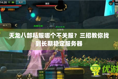 天龙八部私服哪个不关服？三招教你找到长期稳定服务器
