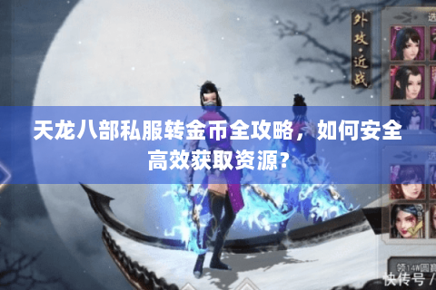 天龙八部私服转金币全攻略，如何安全高效获取资源？