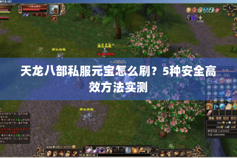 天龙八部私服元宝怎么刷？5种安全高效方法实测