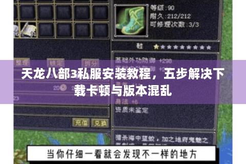 天龙八部3私服安装教程，五步解决下载卡顿与版本混乱