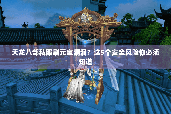 天龙八部私服刷元宝漏洞？这5个安全风险你必须知道