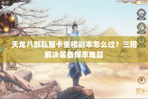 天龙八部私服卡重楼副本怎么过？三招解决装备爆率难题