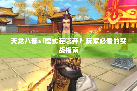 天龙八部sf模式在哪开？玩家必看的实战指南