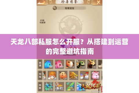 天龙八部私服怎么开服？从搭建到运营的完整避坑指南