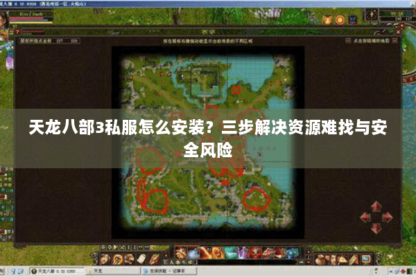 天龙八部3私服怎么安装？三步解决资源难找与安全风险