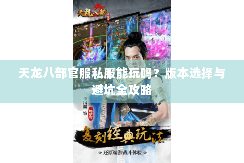 天龙八部官服私服能玩吗？版本选择与避坑全攻略