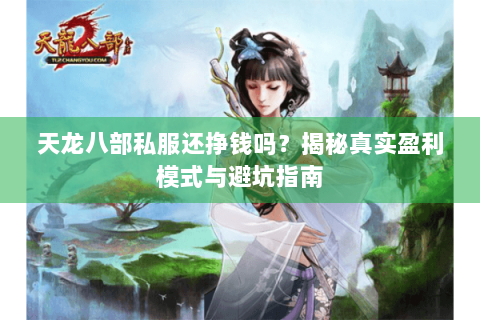 天龙八部私服还挣钱吗？揭秘真实盈利模式与避坑指南