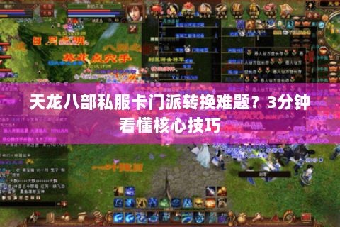天龙八部私服卡门派转换难题？3分钟看懂核心技巧