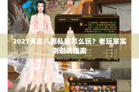 2021天龙八部私服怎么玩？老玩家实测避坑指南