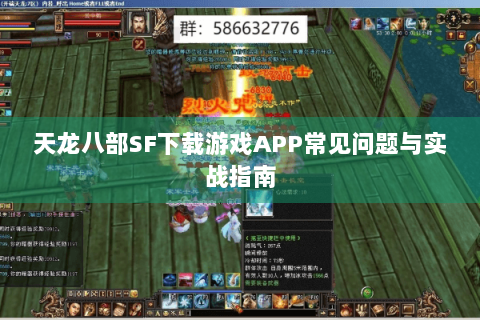 天龙八部SF下载游戏APP常见问题与实战指南
