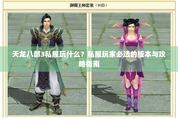 天龙八部3私服玩什么？私服玩家必选的版本与攻略指南