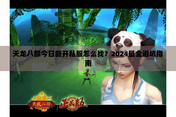 天龙八部今日新开私服怎么找？2024最全避坑指南