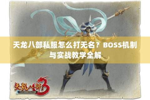 天龙八部私服怎么打无名？BOSS机制与实战教学全解