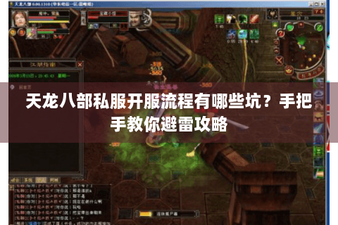天龙八部私服开服流程有哪些坑？手把手教你避雷攻略