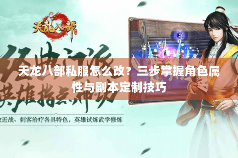 天龙八部私服怎么改？三步掌握角色属性与副本定制技巧