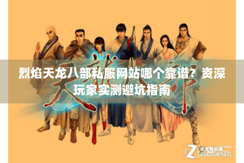 烈焰天龙八部私服网站哪个靠谱？资深玩家实测避坑指南