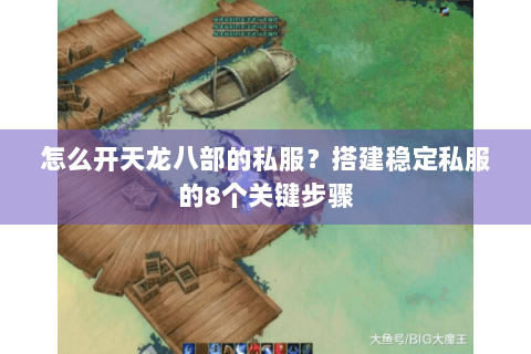 怎么开天龙八部的私服？搭建稳定私服的8个关键步骤