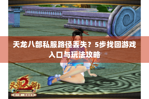 天龙八部私服路径丢失？5步找回游戏入口与玩法攻略