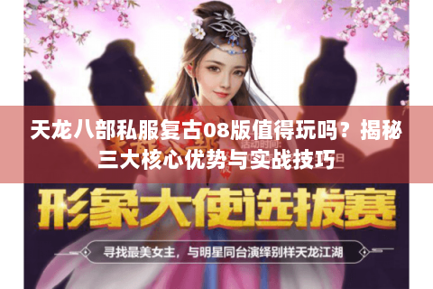 天龙八部私服复古08版值得玩吗？揭秘三大核心优势与实战技巧