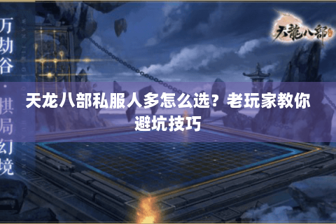 天龙八部私服人多怎么选？老玩家教你避坑技巧