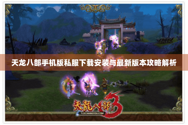 天龙八部手机版私服下载安装与最新版本攻略解析