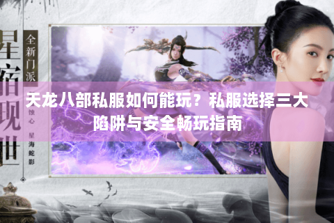 天龙八部私服如何能玩？私服选择三大陷阱与安全畅玩指南
