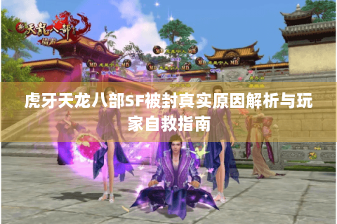 虎牙天龙八部SF被封真实原因解析与玩家自救指南