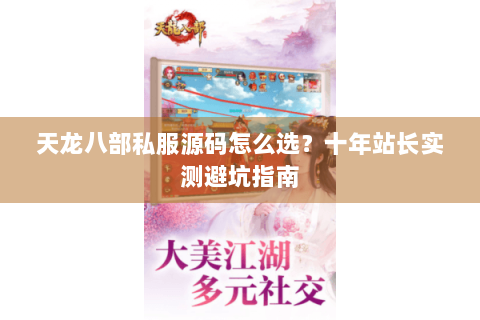 天龙八部私服源码怎么选？十年站长实测避坑指南