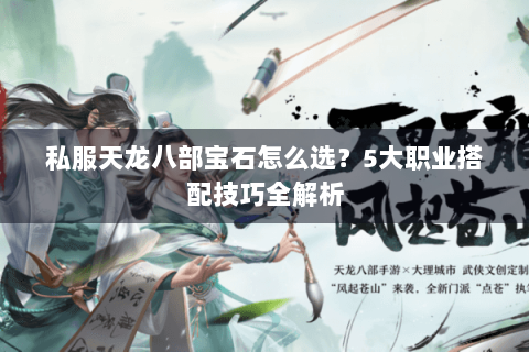 私服天龙八部宝石怎么选？5大职业搭配技巧全解析